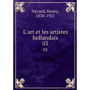  Lart et les artistes hollandais. 03 Henry, 1838 1921 
