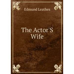  The ActorS Wife Edmund Leathes Books