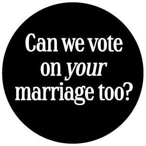   YOUR MARRIAGE TOO ? Pinback Button 1.25 Pin / Badge Marriage Equality