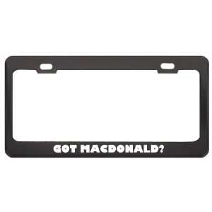 Got Macdonald? Boy Name Black Metal License Plate Frame Holder Border 