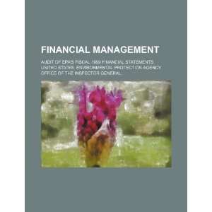  Financial management audit of EPAs fiscal 1999 financial 