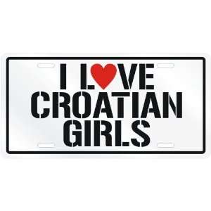  NEW  I LOVE CROATIAN GIRLS  CROATIALICENSE PLATE SIGN 