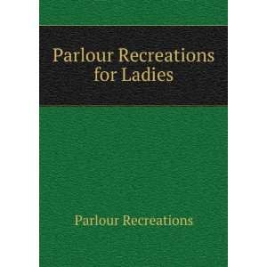  Parlour Recreations for Ladies Parlour Recreations Books