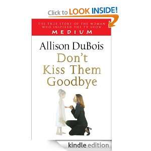 Dont Kiss Them Goodbye: Allison DuBois:  Kindle Store