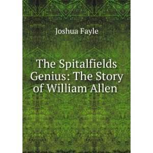   Spitalfields Genius The Story of William Allen . Joshua Fayle Books