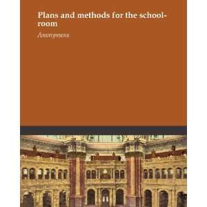  Plans and methods for the school room Anonymous Books