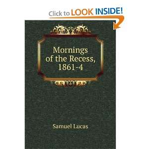  Mornings of the Recess, 1861 4 Samuel Lucas Books
