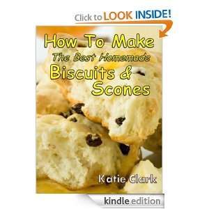How To Make The Best Homemade Biscuits and Scones   25 Great Recipes 