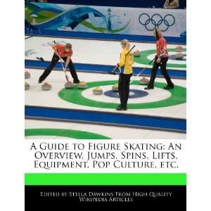 Guide to Figure Skating An Overview, Jumps, Spins, Lifts, Equipment 
