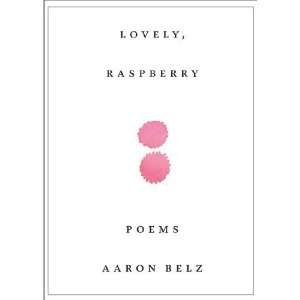  Lovely, Raspberry: Poems [Paperback]: Aaron Belz: Books
