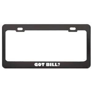  Got Bill? Girl Name Black Metal License Plate Frame Holder 