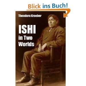 ISHI In Two Worlds A Biography of the last Wild Indian in North 