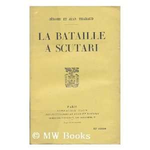 La Bataille à Scutari DAlbanie / Jerome Et Jean Tharaud: .de 