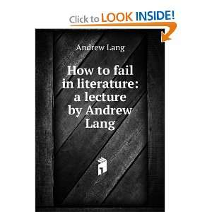   to fail in literature a lecture by Andrew Lang Andrew Lang Books