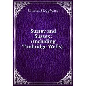   and Sussex (Including Tunbridge Wells) . Charles Slegg Ward Books