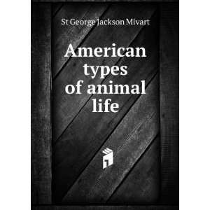    American types of animal life St George Jackson Mivart Books