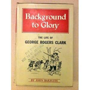   to Glory The Life of George Rogers Clark Clark George Rogers Books