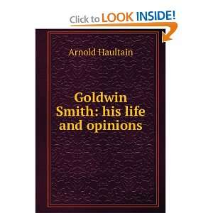  Goldwin Smith his life and opinions Arnold Haultain 